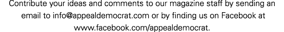 Contribute your ideas and comments to our magazine staff by sending an email to info@appealdemocrat.com or by finding...
