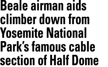 Beale airman aids climber down from Yosemite National Park’s famous cable section of Half Dome