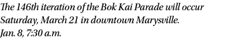 The 146th iteration of the Bok Kai Parade will occur Saturday, March 21 in downtown Marysville. Jan. 8, 7:30 a.m.