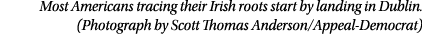  Most Americans tracing their Irish roots start by landing in Dublin.(Photograph by Scott Thomas Anderson/Appeal Demo...