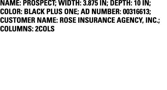 Name: Prospect; Width: 3.875 in; Depth: 10 in; Color: Black plus one; Ad Number: 00316613; Customer Name: Rose Insura...